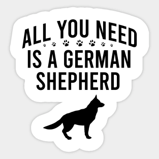 All you need is a german shepherd Sticker